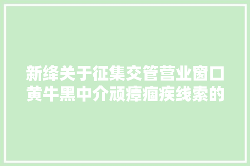 新绛关于征集交管营业窗口黄牛黑中介顽瘴痼疾线索的通知布告