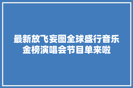 最新放飞妄图全球盛行音乐金榜演唱会节目单来啦