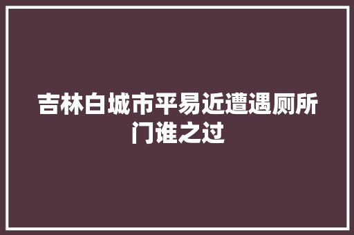 吉林白城市平易近遭遇厕所门谁之过