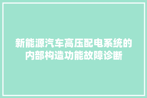 新能源汽车高压配电系统的内部构造功能故障诊断