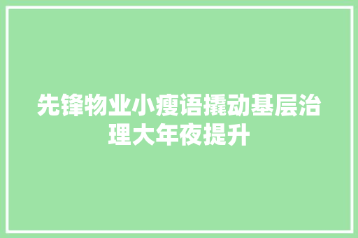 先锋物业小瘦语撬动基层治理大年夜提升