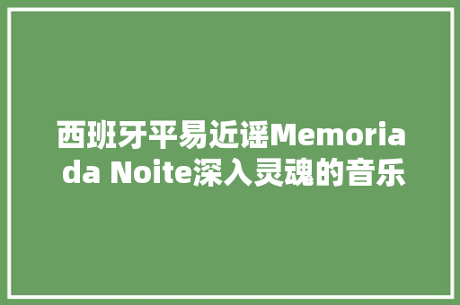 西班牙平易近谣Memoria da Noite深入灵魂的音乐
