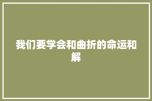 我们要学会和曲折的命运和解