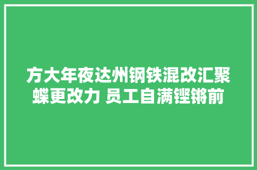 方大年夜达州钢铁混改汇聚蝶更改力 员工自满铿锵前行