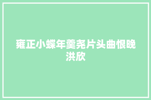 雍正小蝶年羹尧片头曲恨晚洪欣