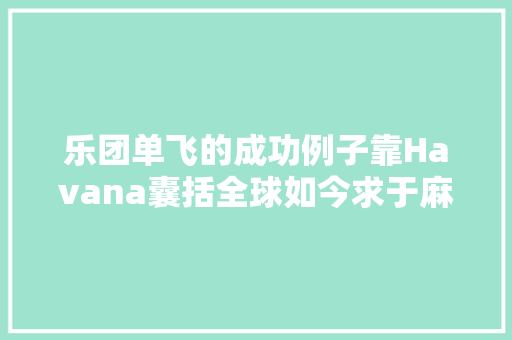乐团单飞的成功例子靠Havana囊括全球如今求于麻辣鸡合作