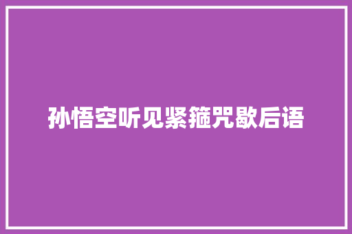 孙悟空听见紧箍咒歇后语