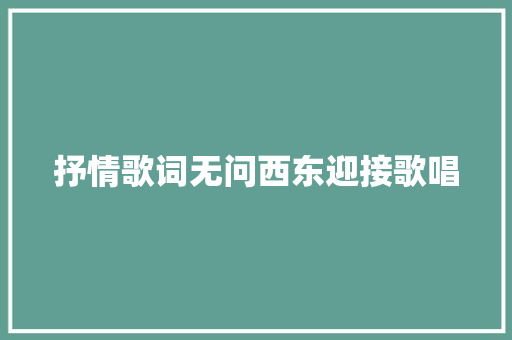 抒情歌词无问西东迎接歌唱