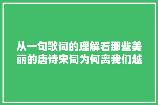 从一句歌词的理解看那些美丽的唐诗宋词为何离我们越来越远