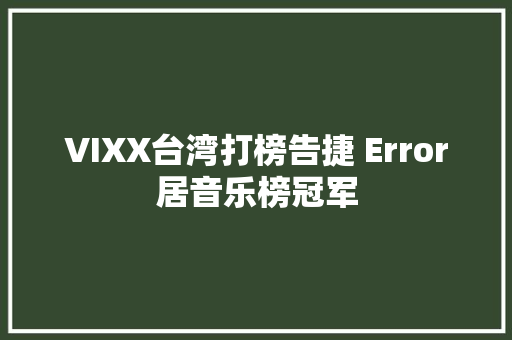 VIXX台湾打榜告捷 Error居音乐榜冠军
