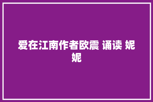 爱在江南作者欧震 诵读 妮妮