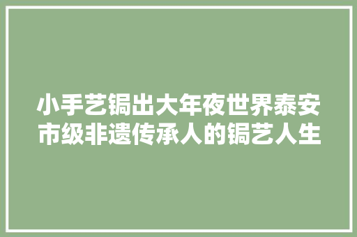 小手艺锔出大年夜世界泰安市级非遗传承人的锔艺人生