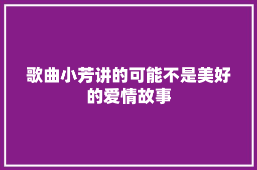 歌曲小芳讲的可能不是美好的爱情故事