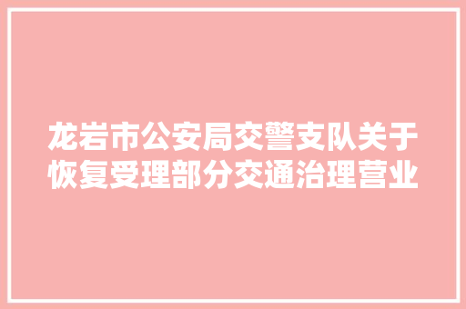龙岩市公安局交警支队关于恢复受理部分交通治理营业的通知布告