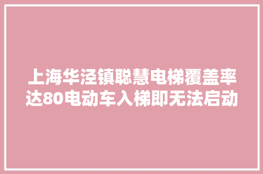 上海华泾镇聪慧电梯覆盖率达80电动车入梯即无法启动