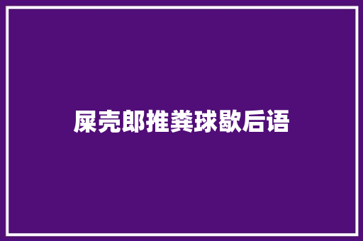 屎壳郎推粪球歇后语