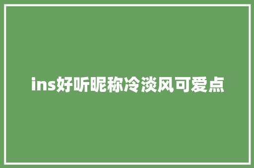 ins好听昵称冷淡风可爱点 休闲娱乐