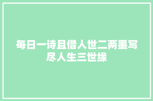 每日一诗且借人世二两墨写尽人生三世缘