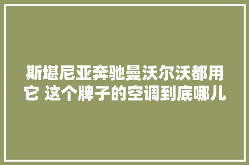 斯堪尼亚奔驰曼沃尔沃都用它 这个牌子的空调到底哪儿好