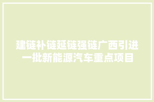 建链补链延链强链广西引进一批新能源汽车重点项目