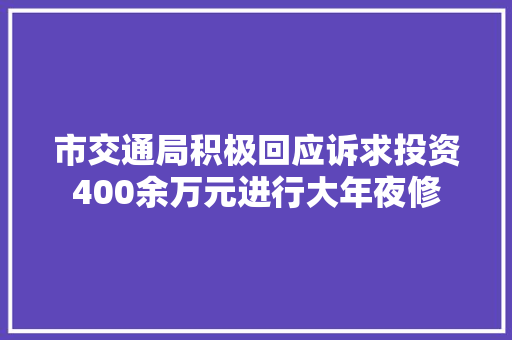 市交通局积极回应诉求投资400余万元进行大年夜修