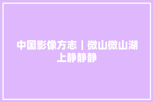 中国影像方志｜微山微山湖上静静静