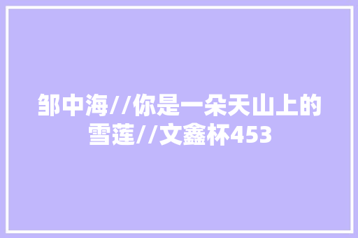邹中海//你是一朵天山上的雪莲//文鑫杯453
