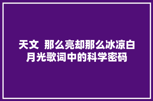 天文  那么亮却那么冰凉白月光歌词中的科学密码