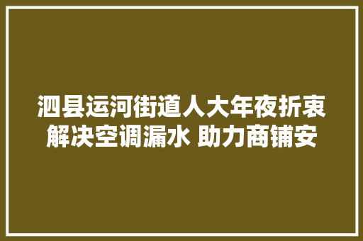 泗县运河街道人大年夜折衷解决空调漏水 助力商铺安心经营