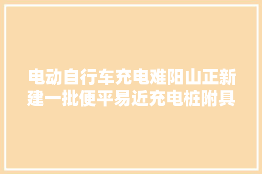 电动自行车充电难阳山正新建一批便平易近充电桩附具体点位列表