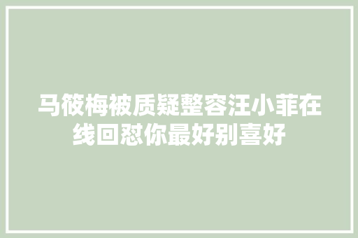 马筱梅被质疑整容汪小菲在线回怼你最好别喜好 休闲娱乐