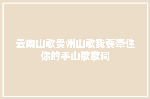 云南山歌贵州山歌我要牵住你的手山歌歌词
