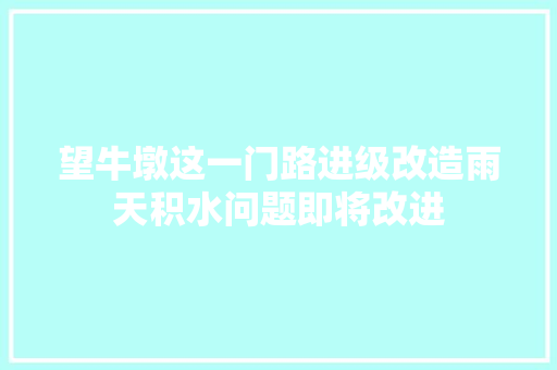 望牛墩这一门路进级改造雨天积水问题即将改进