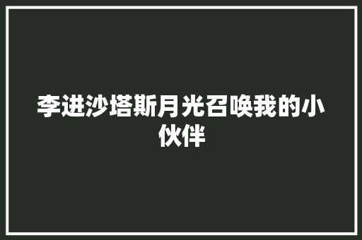 李进沙塔斯月光召唤我的小伙伴