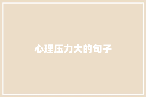 心理压力大的句子