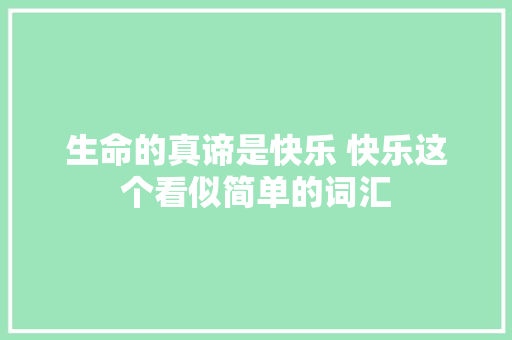 生命的真谛是快乐 快乐这个看似简单的词汇
