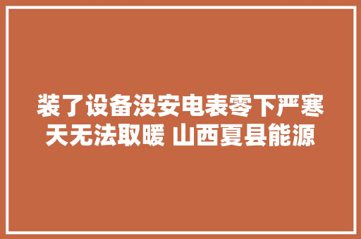 装了设备没安电表零下严寒天无法取暖 山西夏县能源局回应正逐个落实安装