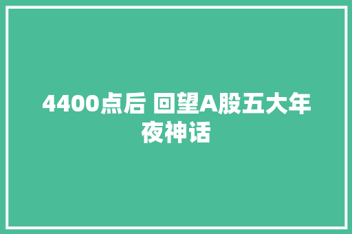 4400点后 回望A股五大年夜神话