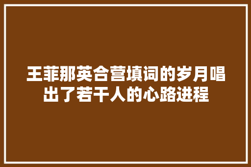 王菲那英合营填词的岁月唱出了若干人的心路进程
