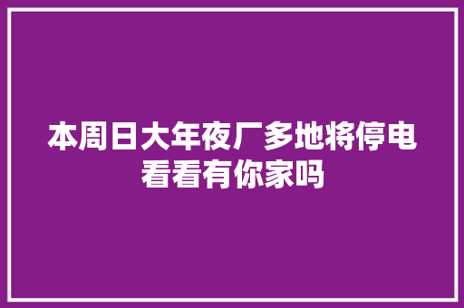 本周日大年夜厂多地将停电看看有你家吗