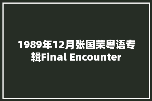 1989年12月张国荣粤语专辑Final Encounter