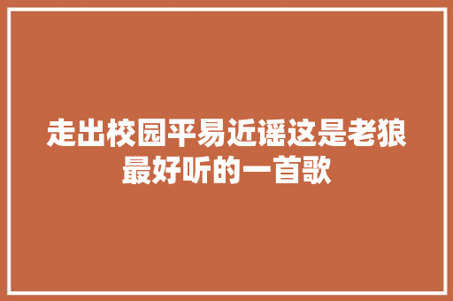 走出校园平易近谣这是老狼最好听的一首歌