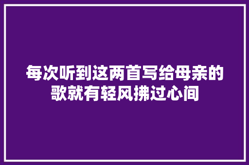 每次听到这两首写给母亲的歌就有轻风拂过心间