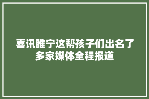 喜讯睢宁这帮孩子们出名了多家媒体全程报道