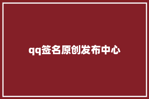 qq签名原创发布中心 知识百科