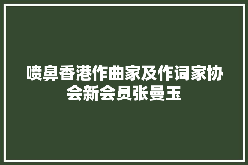 喷鼻香港作曲家及作词家协会新会员张曼玉