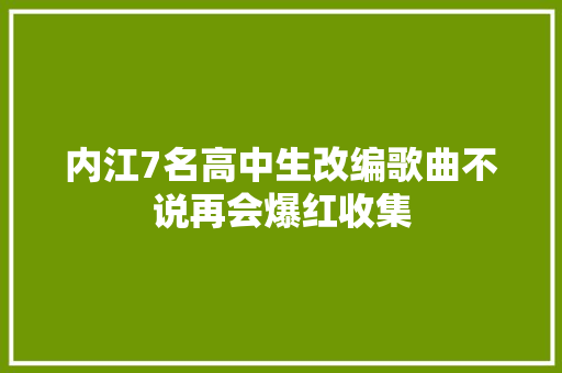 内江7名高中生改编歌曲不说再会爆红收集