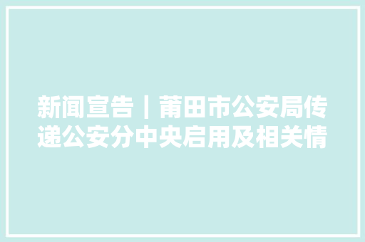 新闻宣告｜莆田市公安局传递公安分中央启用及相关情况