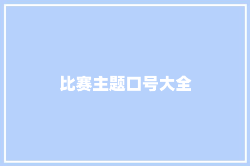 比赛主题口号大全 知识百科