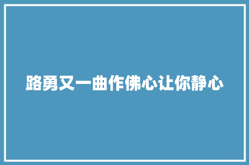 路勇又一曲作佛心让你静心